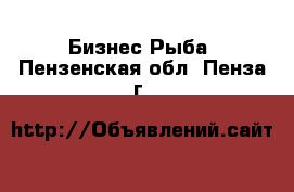 Бизнес Рыба. Пензенская обл.,Пенза г.